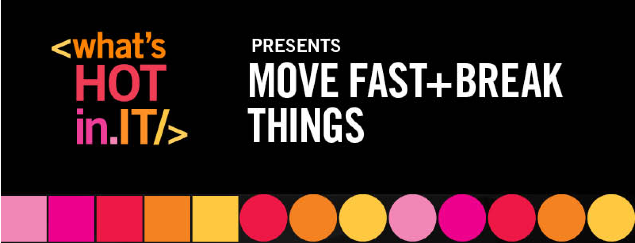 Move Fast + Break Things